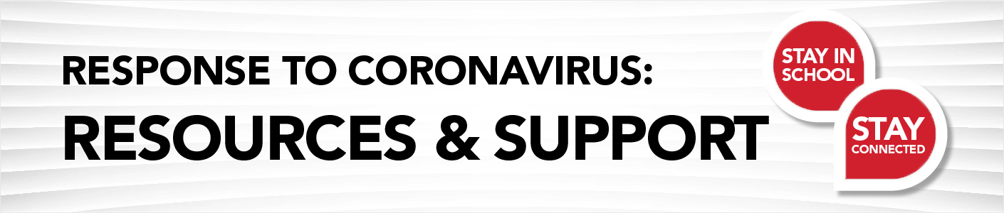 Response to Coronavirus: Resources & Support. Stay in School. Stay Connected
