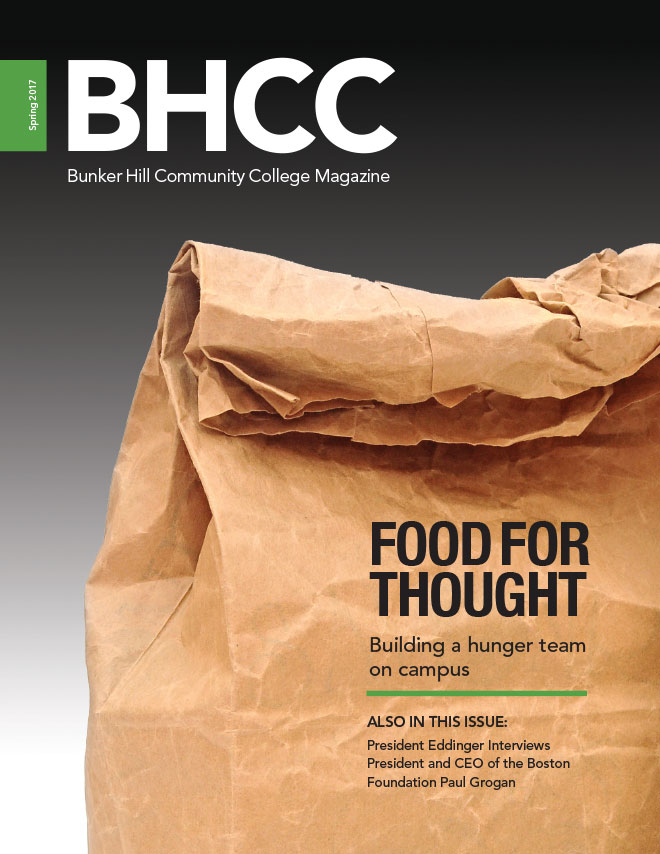 Bunker Hill Community College Magazine Spring 2017 Cover.  Cover Story:  Food for Thought.  Building a hunger team on campus.  Also in this Issue:  President Eddinger interviews President and CEO of the Boston Foundation Paul Grogan.